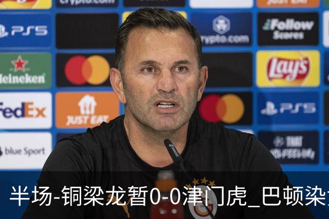 半场-铜梁龙暂0-0津门虎 巴顿染黄 双方总计0射正