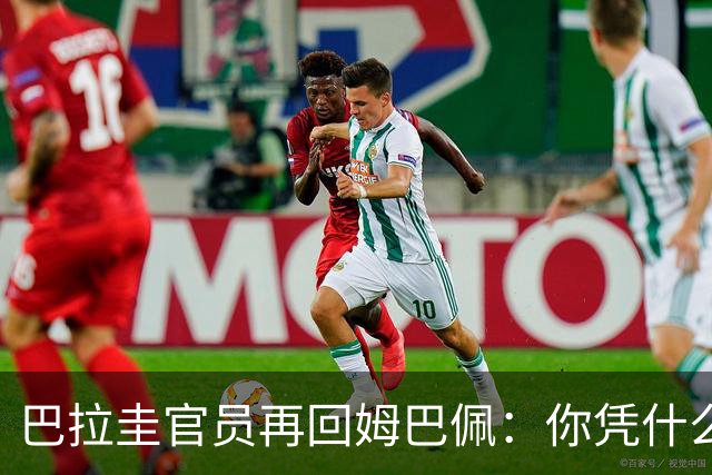 巴拉圭官员再回姆巴佩：你凭什么说我不配或卑鄙？这是性别暴力！