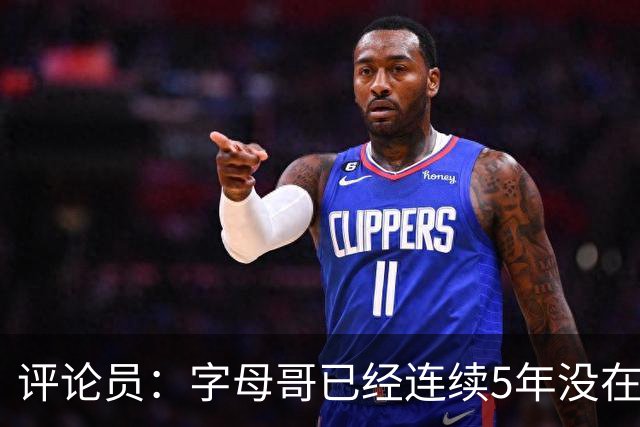 评论员：字母哥已经连续5年没在季后赛有所建树 他缺乏职业素养