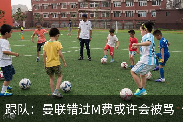 跟队：曼联错过M费或许会被骂 但用这钱买巴莱巴和斯科特更明智